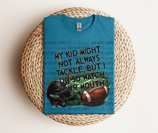 My Kid Might Not Always Tackle, But I Do So Watch Your Mouth - Football